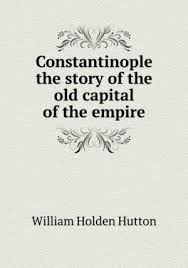 Constantinople: The Story of the Old Capital of the Empire
